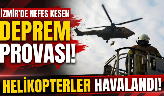 İzmir’de nefes kesen deprem provası: Helikopterler havalandı!