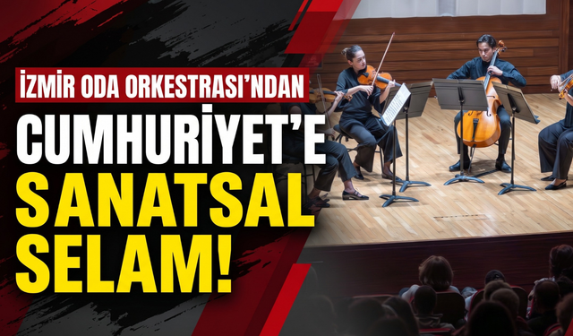 İzmir Oda Orkestrası’ndan Cumhuriyet’e sanatsal selam!