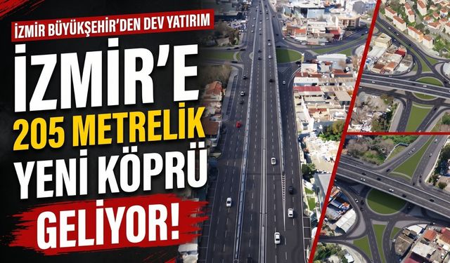 İzmir’e 205 metrelik yeni köprü geliyor