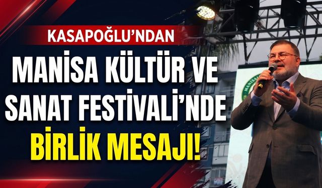 Kasapoğlu’ndan Manisa Kültür ve Sanat Festivali’nde birlik mesajı