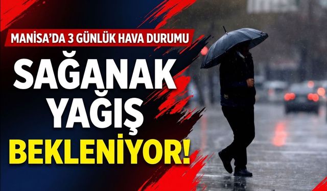 Manisa’da 3 günlük hava durumu: Sağanak yağış bekleniyor