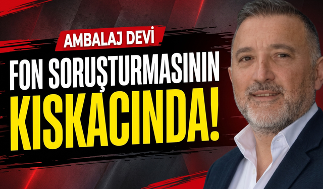 Ambalaj devi fon soruşturmasının kıskacında!