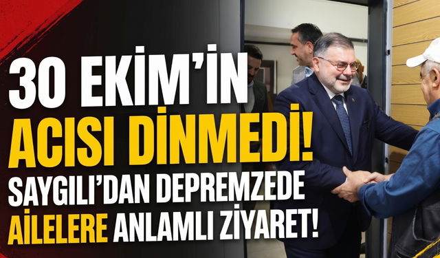30 Ekim’in acısı dinmedi: Saygılı’dan depremzede ailelere ziyaret!