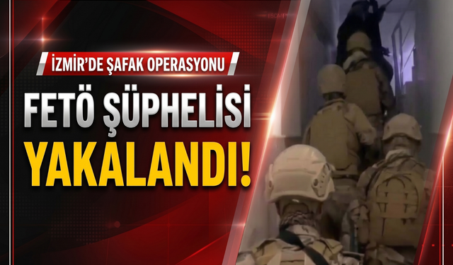 İzmir’de şafak operasyonu: FETÖ şüphelisi yakalandı!