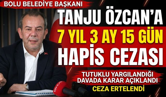 Tanju Özcan’a 7 yıl 3 ay 15 gün hapis cezası