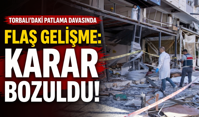 Torbalı’daki patlama davasında flaş gelişme: Karar bozuldu!