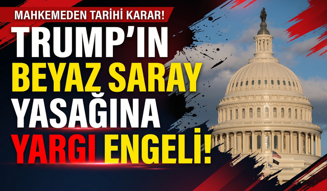 Trump’ın Beyaz Saray yasağına yargı engeli!