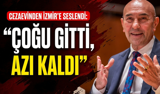 Cezaevinden İzmir’e seslendi: 'Çoğu gitti, azı kaldı!'