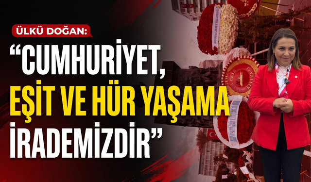Ülkü Doğan: 'Cumhuriyet, eşit ve hür yaşama irademizdir'