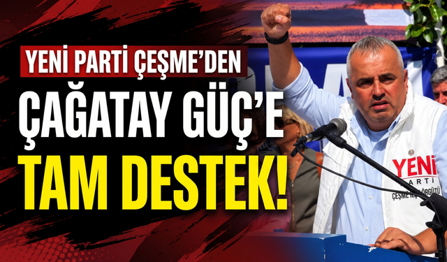 YENİ Parti Çeşme’den Çağatay Güç’e tam destek