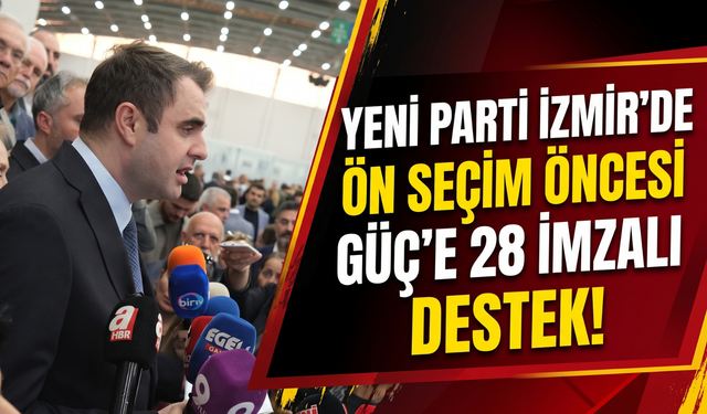 YENİ Parti İzmir’de ön seçim öncesi Güç’e 28 imzalı destek!