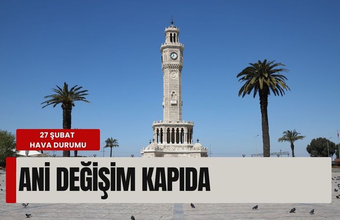 27 Şubat’ta İzmir’de hava durumu: Ani değişim kapıda