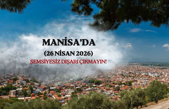 Meteoroloji saat verdi: Manisa'da 26 Nisan Pazar yağmur sürprizi
