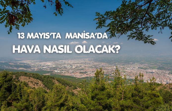 Manisa’da bahar sıcaklığı kapıda (13 Mayıs 2026)