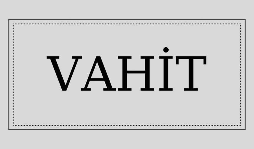 Vahit isminin anlamı ve kökeni nedir?