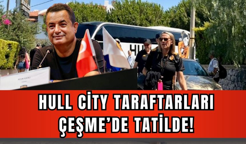 Acun Ilıcalı’dan taraftarlarına jest: Hull City taraftarları Çeşme’de tatilde!