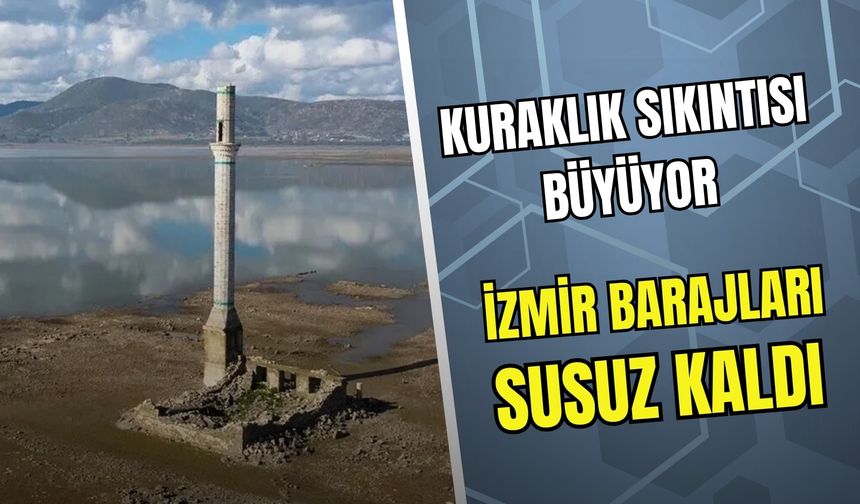 Kuraklık İzmir’i vurdu: Barajlar alarm veriyor!