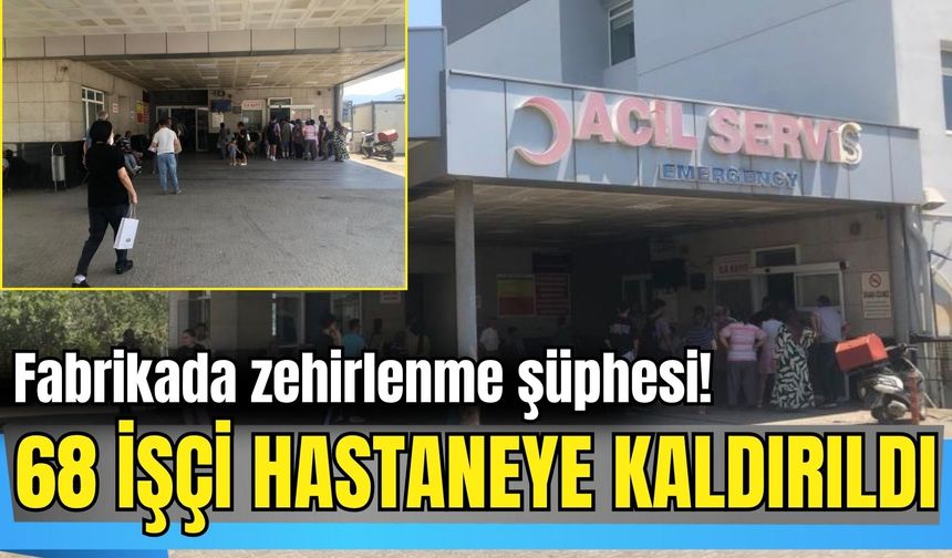 Fabrikada zehirlenme şüphesi! 68 işçi hastaneye kaldırıldı