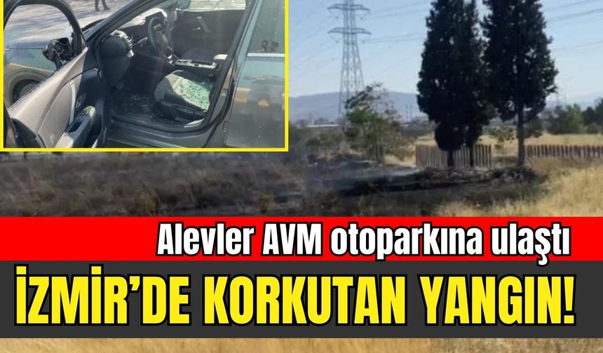 İzmir’de korkutan yangın! Alevler AVM otoparkına ulaştı