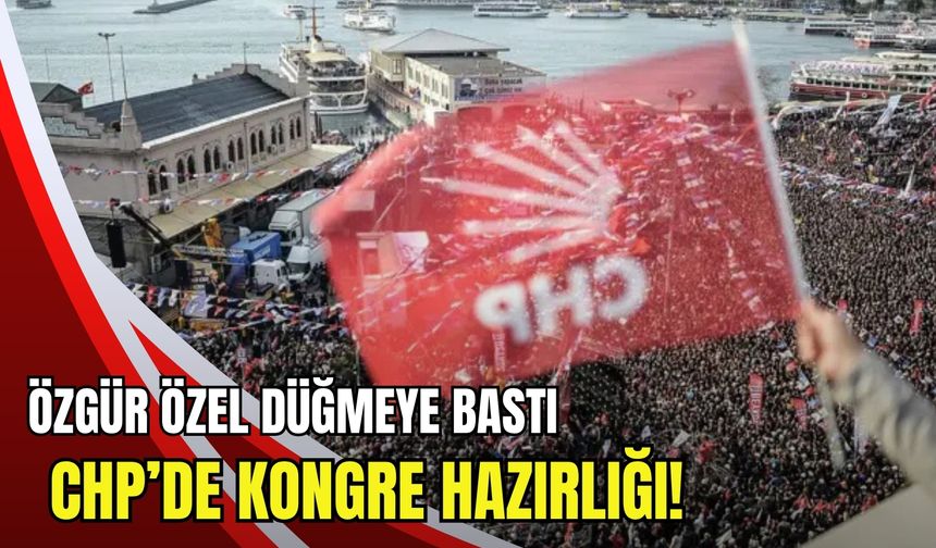 Özgür Özel düğmeye bastı: CHP’de kongre hazırlığı!
