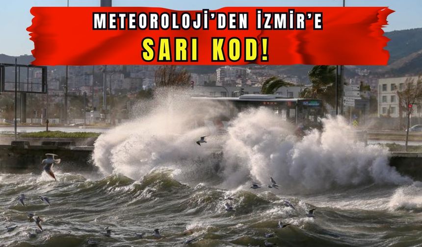 Meteoroloji’den İzmir’e sarı kod! Fırtına kapıda