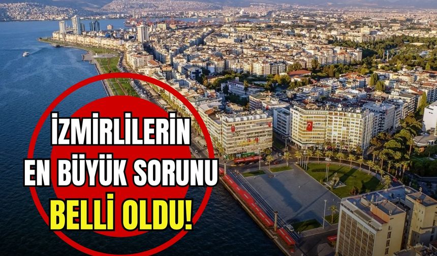 İzmirlilerin en büyük sorunu belli oldu!