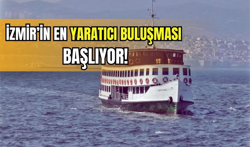 İzmir’in en yaratıcı buluşması başlıyor! Bergama Vapuru’nda sıradışı dersler!