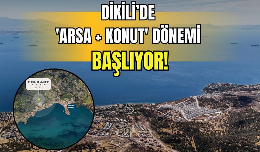 Folkart’tan İzmir Dikili’de 'arsa + konut' dönemi başlıyor!