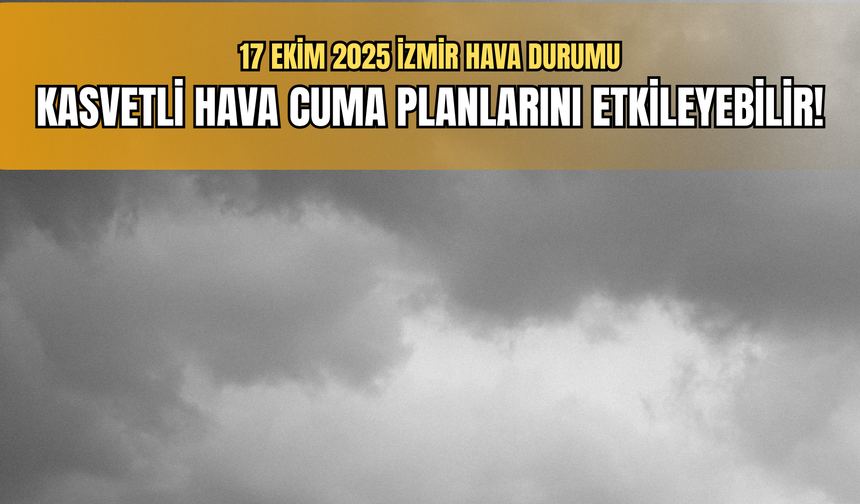 17 Ekim 2025 İzmir hava durumu: Planlarınızı gözden geçirin...