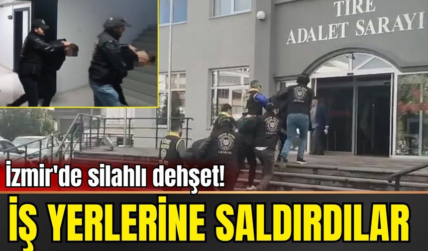 İzmir'de silahlı dehşet! İş yerlerine saldırdılar