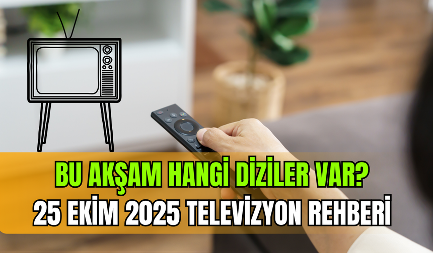 Bu akşam hangi diziler var? 25 Ekim 2025 televizyon rehberi