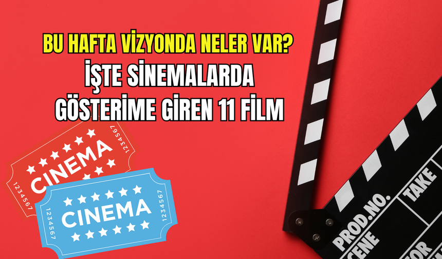 Bu hafta sinemalarda 11 yeni film! Dram, komedi, aksiyon ve animasyon...
