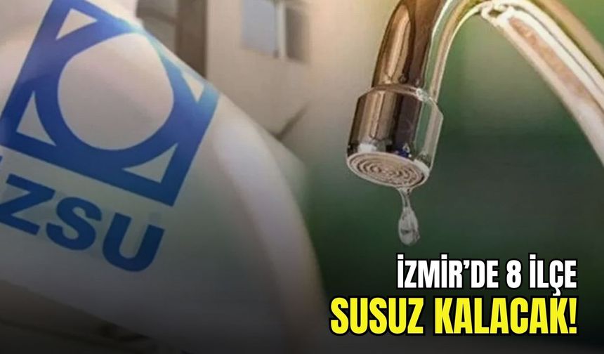 İzmir'de 8 ilçe susuz kalacak: İZSU kesintiyi duyurdu