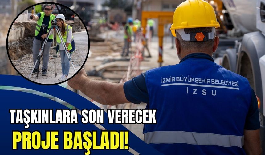 İzmir’de taşkınlara son verecek proje başladı!