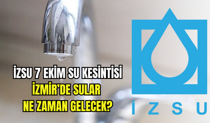 İZSU 7 Ekim su kesintisi: İzmir’de sular ne zaman gelecek?