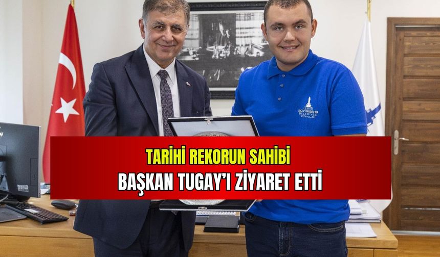 Tarihi rekorun sahibi Tuna Tunca, Başkan Tugay’ı ziyaret etti