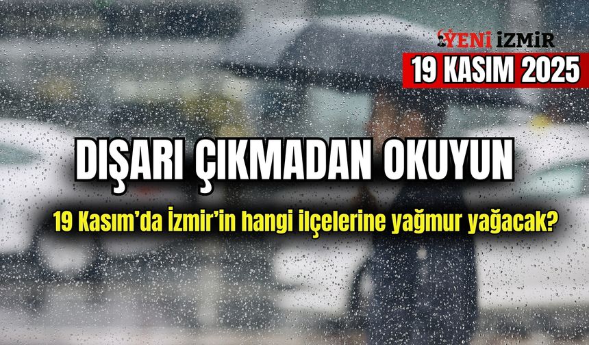 Dışarı çıkmadan okuyun: 19 Kasım’da İzmir’in hangi ilçelerine yağmur yağacak?