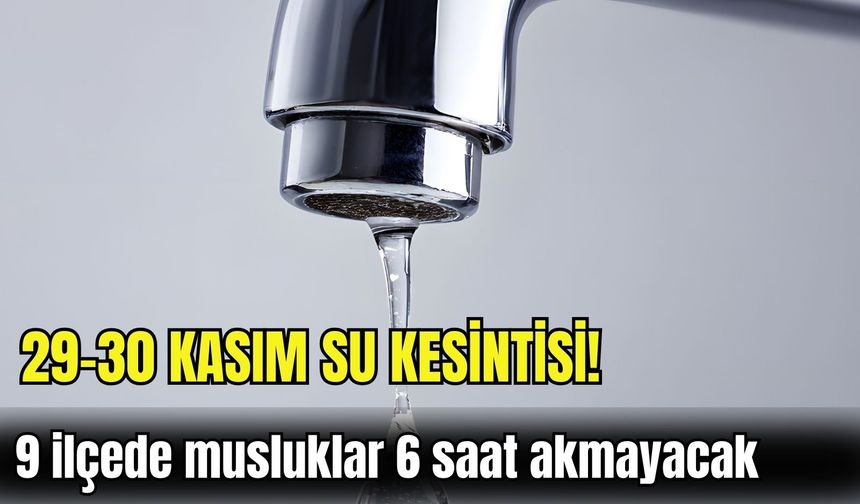 İzmir’de 29-30 Kasım su kesintisi! 9 ilçede musluklar 6 saat akmayacak
