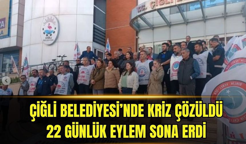Çiğli Belediyesi’nde kriz çözüldü: 22 günlük eylem sona erdi