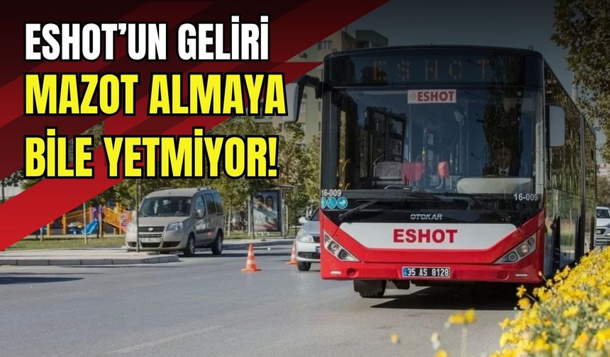 ESHOT’un geliri mazot almaya bile yetmiyor!