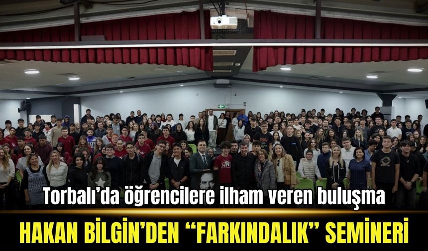 Torbalı’da öğrencilere ilham veren buluşma: Hakan Bilgin’den 'Farkındalık' semineri