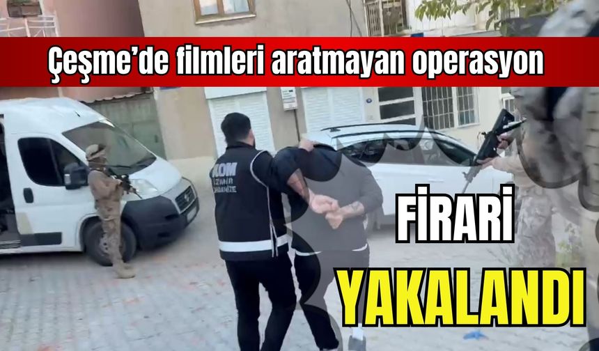 Çeşme’de organize operasyon: Firari yakalandı