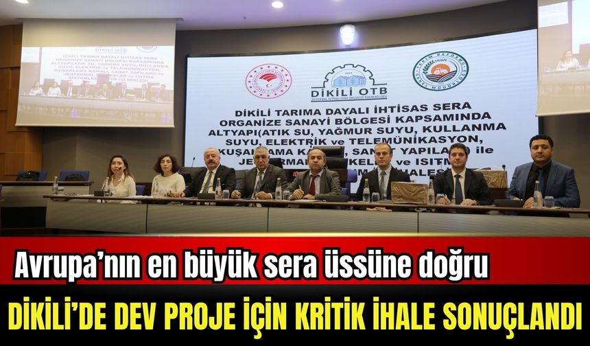 Avrupa’nın en büyük sera üssüne doğru: Dikili’de dev proje için kritik ihale sonuçlandı!