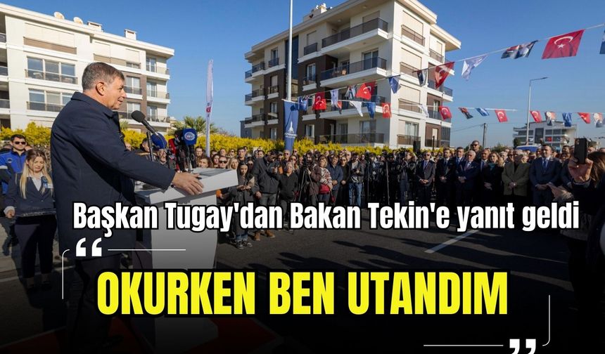 Başkan Tugay'dan açılışta Bakan Tekin'e yanıt: 'Okurken ben utandım'