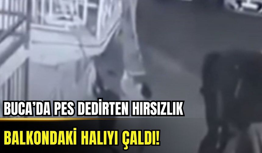 Buca’da pes dedirten hırsızlık: Balkondaki halıyı çaldı!