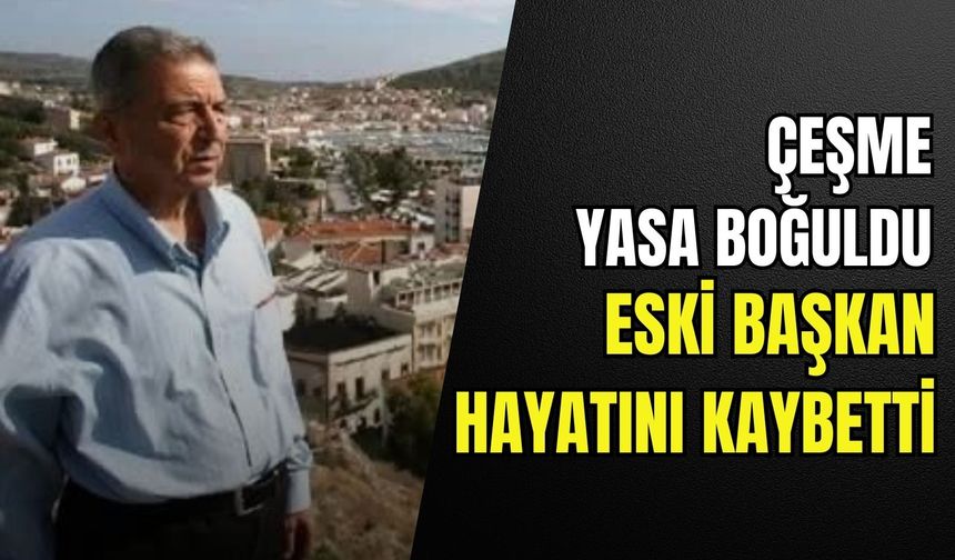 Çeşme Belediyesi eski başkanı Ahmet Faik Tütüncüoğlu vefat etti