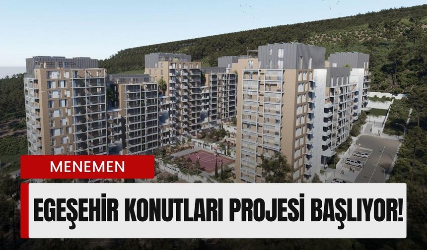 Egeşehir Menemen Konutları Projesi’nde ihale süreci başladı