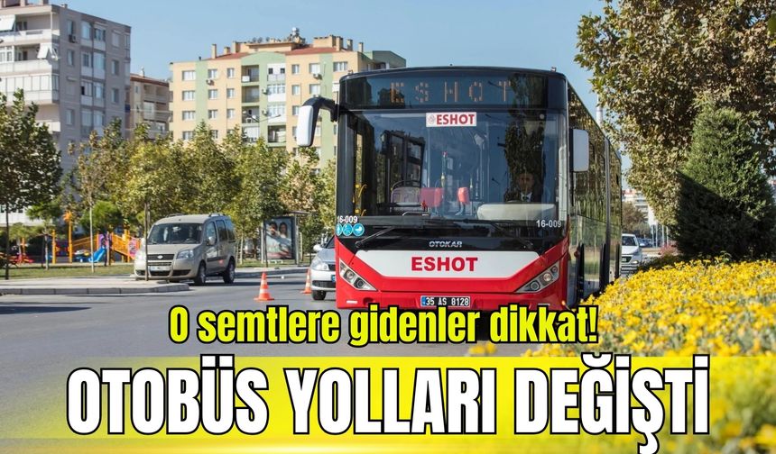 ESHOT’tan son dakika duyurusu: O semtlere gidenler dikkat! Otobüs yolları değişti