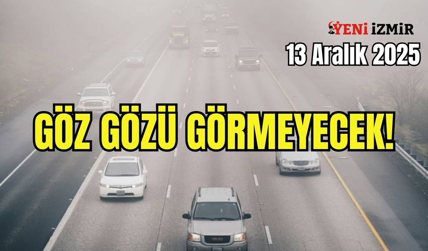 İzmir’de 13 Aralık hava durumu: Göz gözü görmeyecek!