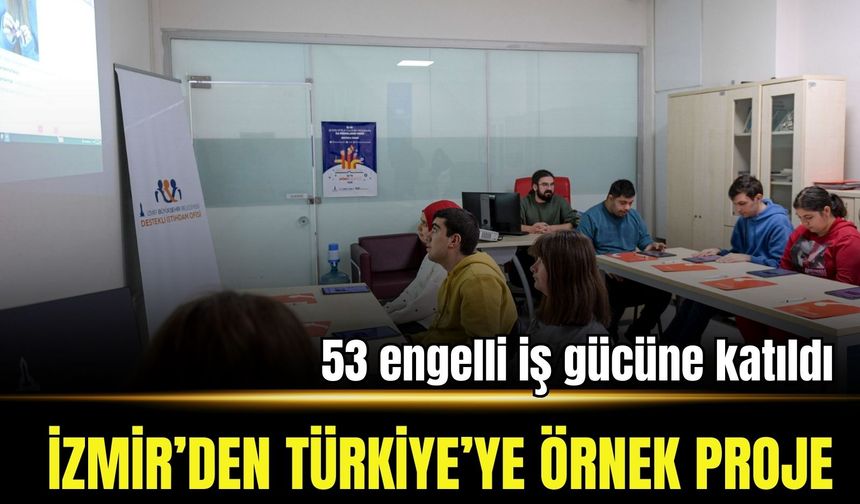 İzmir’den Türkiye’ye örnek proje: 53 engelli iş gücüne katıldı